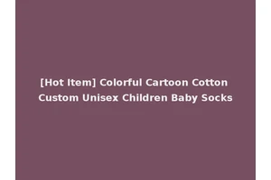 [Hot Item] Colorful Cartoon Cotton Custom Unisex Children Baby Socks