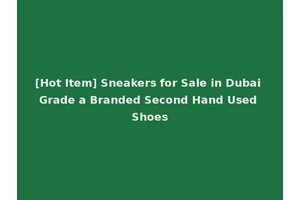 [Hot Item] Sneakers for Sale in Dubai Grade a Branded Second Hand Used Shoes