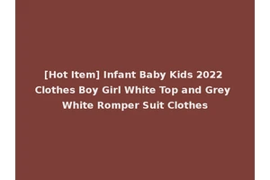 [Hot Item] Infant Baby Kids 2022 Clothes Boy Girl White Top and Grey White Romper Suit Clothes
