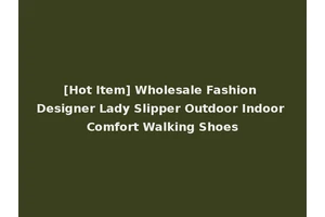 [Hot Item] Wholesale Fashion Designer Lady Slipper Outdoor Indoor Comfort Walking Shoes