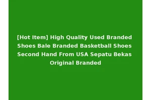 [Hot Item] High Quality Used Branded Shoes Bale Branded Basketball Shoes Second Hand From USA Sepatu Bekas Original Branded