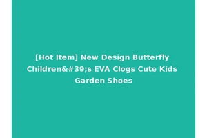 [Hot Item] New Design Butterfly Children's EVA Clogs Cute Kids Garden Shoes
