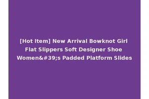 [Hot Item] New Arrival Bowknot Girl Flat Slippers Soft Designer Shoe Women's Padded Platform Slides