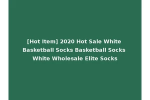 [Hot Item] 2020 Hot Sale White Basketball Socks Basketball Socks White Wholesale Elite Socks