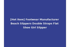 [Hot Item] Footwear Manufacturer Beach Slippers Double Straps Flat Shoe Girl Slipper