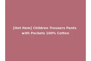 [Hot Item] Children Trousers Pants with Pockets 100% Cotton