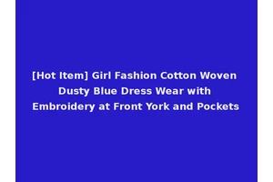 [Hot Item] Girl Fashion Cotton Woven Dusty Blue Dress Wear with Embroidery at Front York and Pockets