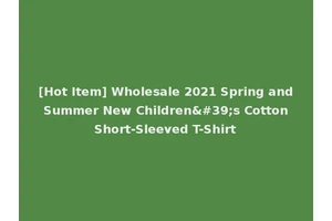 [Hot Item] Wholesale 2021 Spring and Summer New Children's Cotton Short-Sleeved T-Shirt