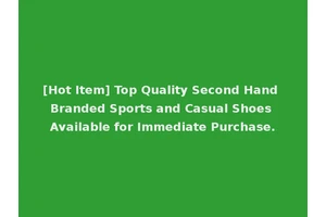 [Hot Item] Top Quality Second Hand Branded Sports and Casual Shoes Available for Immediate Purchase.