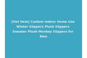 [Hot Item] Custom Indoor Home Use Winter Slippers Plush Slippers Sneaker Plush Monkey Slippers for Men