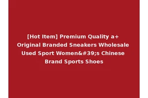 [Hot Item] Premium Quality a+ Original Branded Sneakers Wholesale Used Sport Women's Chinese Brand Sports Shoes