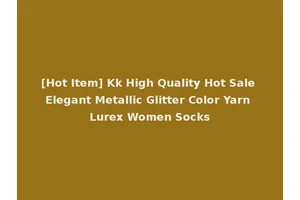 [Hot Item] Kk High Quality Hot Sale Elegant Metallic Glitter Color Yarn Lurex Women Socks