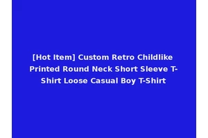 [Hot Item] Custom Retro Childlike Printed Round Neck Short Sleeve T-Shirt Loose Casual Boy T-Shirt