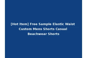 [Hot Item] Free Sample Elastic Waist Custom Mens Shorts Casual Beachwear Shorts
