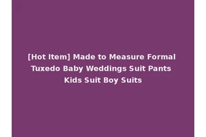 [Hot Item] Made to Measure Formal Tuxedo Baby Weddings Suit Pants Kids Suit Boy Suits