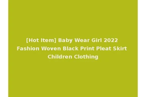 [Hot Item] Baby Wear Girl 2022 Fashion Woven Black Print Pleat Skirt Children Clothing
