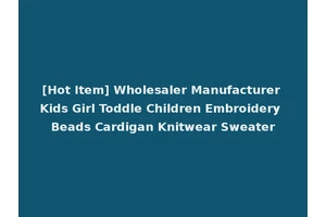 [Hot Item] Wholesaler Manufacturer Kids Girl Toddle Children Embroidery Beads Cardigan Knitwear Sweater
