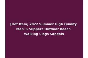 [Hot Item] 2022 Summer High Quality Men′ S Slippers Outdoor Beach Walking Clogs Sandals