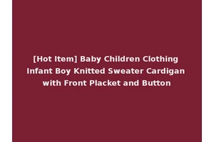 [Hot Item] Baby Children Clothing Infant Boy Knitted Sweater Cardigan with Front Placket and Button