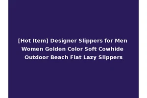[Hot Item] Designer Slippers for Men Women Golden Color Soft Cowhide Outdoor Beach Flat Lazy Slippers