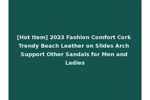 [Hot Item] 2023 Fashion Comfort Cork Trendy Beach Leather on Slides Arch Support Other Sandals for Men and Ladies