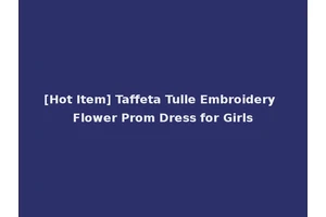 [Hot Item] Taffeta Tulle Embroidery Flower Prom Dress for Girls