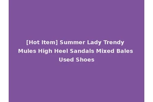 [Hot Item] Summer Lady Trendy Mules High Heel Sandals Mixed Bales Used Shoes