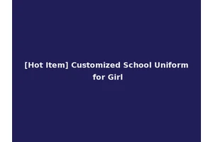 [Hot Item] Customized School Uniform for Girl