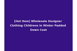 [Hot Item] Wholesale Designer Clothing Childrens in Winter Padded Down Coat