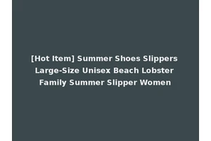 [Hot Item] Summer Shoes Slippers Large-Size Unisex Beach Lobster Family Summer Slipper Women