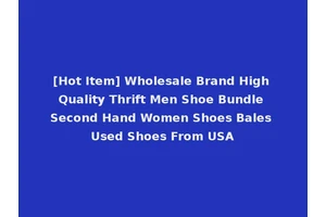 [Hot Item] Wholesale Brand High Quality Thrift Men Shoe Bundle Second Hand Women Shoes Bales Used Shoes From USA