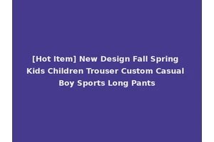 [Hot Item] New Design Fall Spring Kids Children Trouser Custom Casual Boy Sports Long Pants