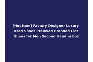 [Hot Item] Factory Designer Luxury Used Shoes Preloved Branded Flat Shoes for Men Second Hand in Box