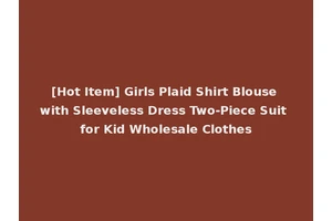 [Hot Item] Girls Plaid Shirt Blouse with Sleeveless Dress Two-Piece Suit for Kid Wholesale Clothes