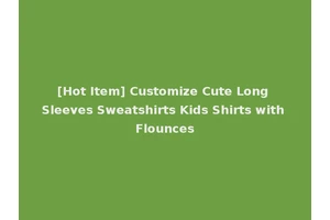 [Hot Item] Customize Cute Long Sleeves Sweatshirts Kids Shirts with Flounces