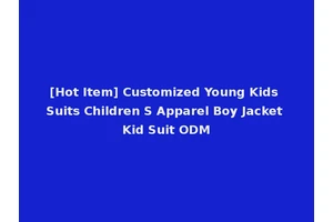 [Hot Item] Customized Young Kids Suits Children S Apparel Boy Jacket Kid Suit ODM