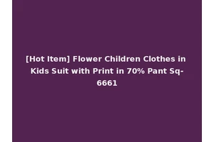 [Hot Item] Flower Children Clothes in Kids Suit with Print in 70% Pant Sq-6661
