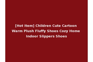 [Hot Item] Children Cute Cartoon Warm Plush Fluffy Shoes Cozy Home Indoor Slippers Shoes