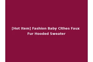 [Hot Item] Fashion Baby Clthes Faux Fur Hooded Sweater