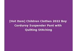 [Hot Item] Children Clothes 2022 Boy Corduroy Suspender Pant with Quilting Stitching