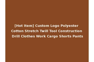 [Hot Item] Custom Logo Polyester Cotton Stretch Twill Tool Construction Drill Clothes Work Cargo Shorts Pants