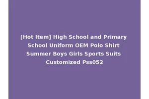[Hot Item] High School and Primary School Uniform OEM Polo Shirt Summer Boys Girls Sports Suits Customized Pss052