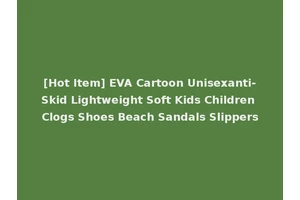 [Hot Item] EVA Cartoon Unisexanti-Skid Lightweight Soft Kids Children Clogs Shoes Beach Sandals Slippers