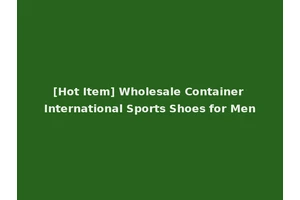 [Hot Item] Wholesale Container International Sports Shoes for Men