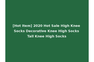 [Hot Item] 2020 Hot Sale High Knee Socks Decorative Knee High Socks Tall Knee High Socks