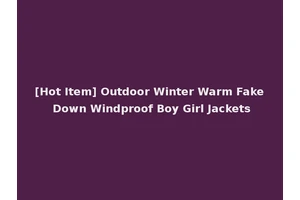 [Hot Item] Outdoor Winter Warm Fake Down Windproof Boy Girl Jackets