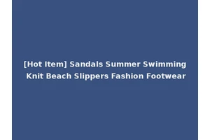 [Hot Item] Sandals Summer Swimming Knit Beach Slippers Fashion Footwear