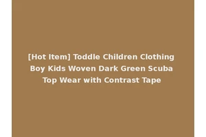 [Hot Item] Toddle Children Clothing Boy Kids Woven Dark Green Scuba Top Wear with Contrast Tape