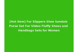 [Hot Item] Fur Slippers Shoe Sandals Purse Set Fur Slides Fluffy Shoes and Handbags Sets for Women