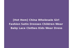 [Hot Item] China Wholesale Girl Fashion Satin Dresses Children Wear Baby Lace Clothes Kids Wear Dress